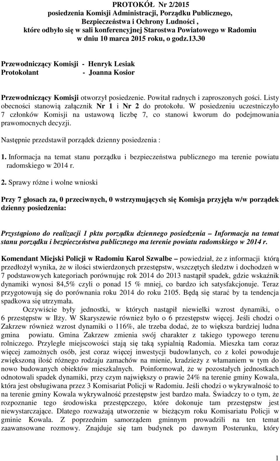 Listy obecności stanowią załącznik Nr 1 i Nr 2 do protokołu. W posiedzeniu uczestniczyło 7 członków Komisji na ustawową liczbę 7, co stanowi kworum do podejmowania prawomocnych decyzji.