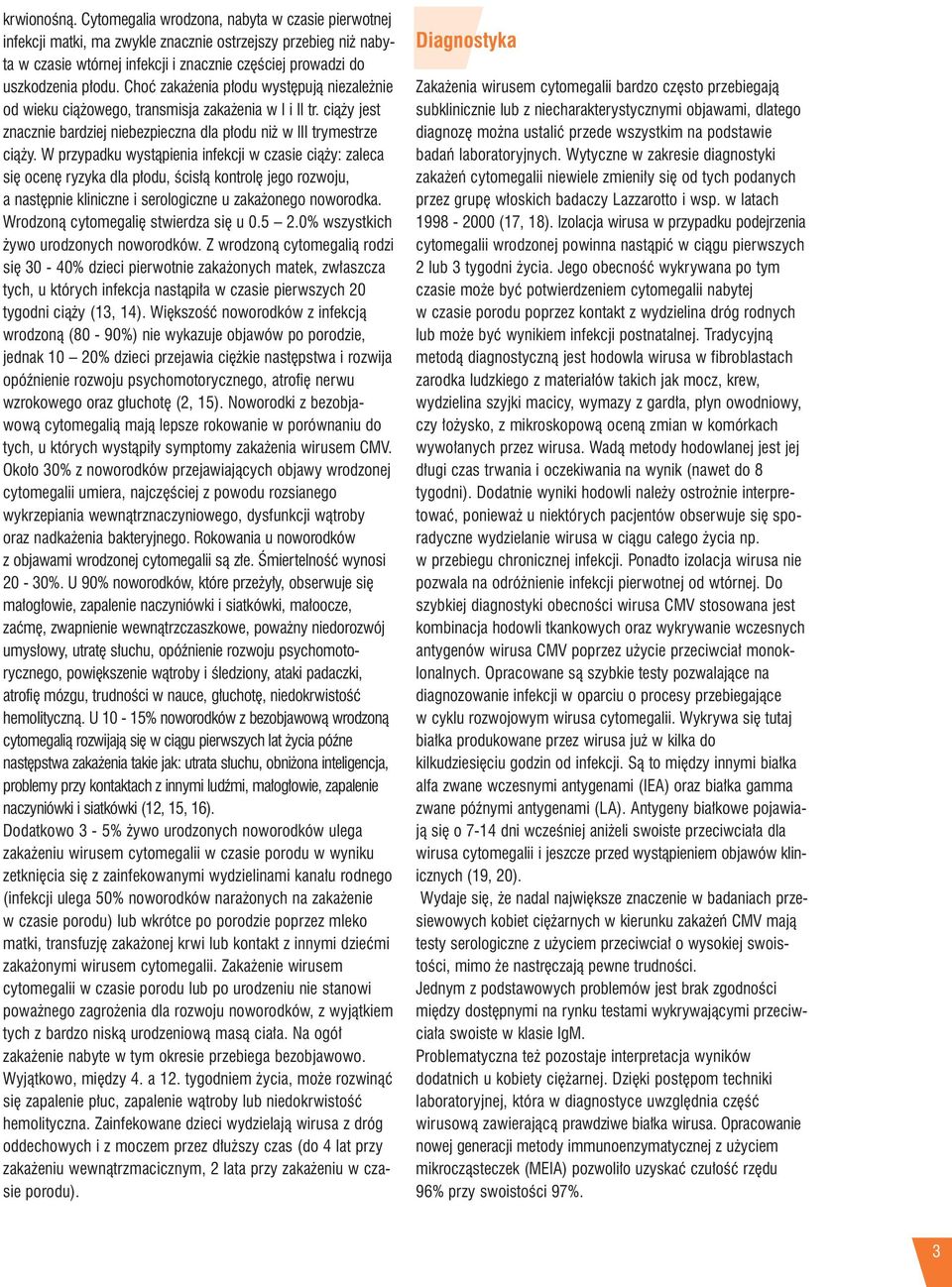 Choç zaka enia p odu wyst pujà niezale nie od wieku cià owego, transmisja zaka enia w I i II tr. cià y jest znacznie bardziej niebezpieczna dla p odu ni w III trymestrze cià y.