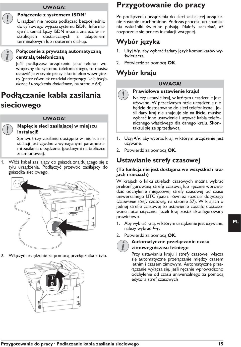 Urządzeń nie można podłączać bezpośrednio do cyfrowego wyjścia systemu ISDN. Informacje na temat łączy ISDN można znaleźć w instrukcjach dostarczanych z adapterem terminalowym lub routerem dial-up.