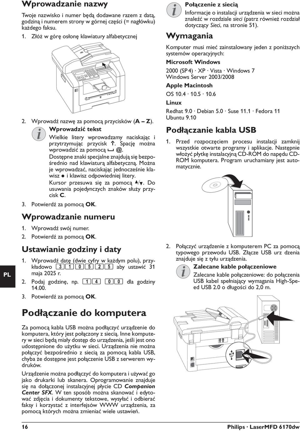 Dostępne znaki specjalne znajdują się bezpośrednio nad klawiaturą alfabetyczną. Można je wprowadzać, naciskając jednocześnie klawisz õ i klawisz odpowiedniej litery. Kursor przesuwa się za pomocą [.