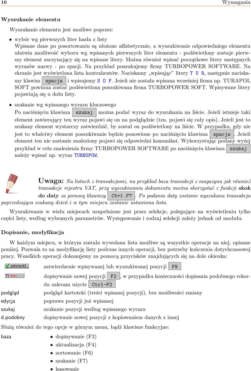 Można również wpisać początkowe litery następnych wyrazów nazwy - po spacji. Na przykład poszukujemy firmy TURBOPOWER SOFTWARE. Na ekranie jest wyświetlona lista kontrahentów.