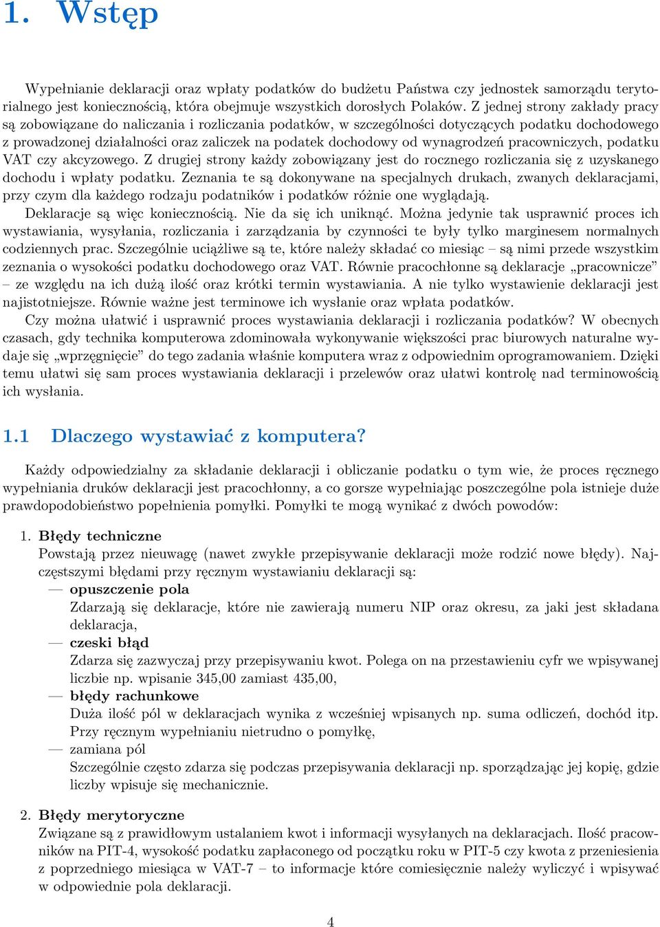 wynagrodzeń pracowniczych, podatku VAT czy akcyzowego. Z drugiej strony każdy zobowiązany jest do rocznego rozliczania się z uzyskanego dochodu i wpłaty podatku.