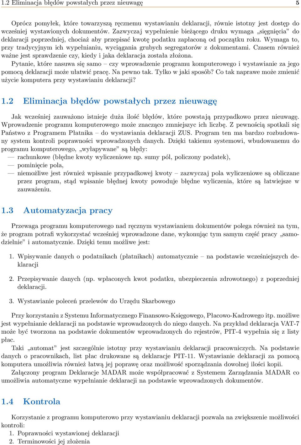 Wymaga to, przy tradycyjnym ich wypełnianiu, wyciągania grubych segregatorów z dokumentami. Czasem również ważne jest sprawdzenie czy, kiedy i jaka deklaracja została złożona.