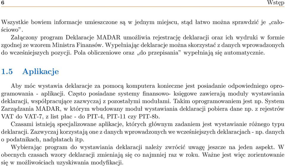 Wypełniając deklaracje można skorzystać z danych wprowadzonych do wcześniejszych pozycji. Pola obliczeniowe oraz do przepisania wypełniają się automatycznie. 1.