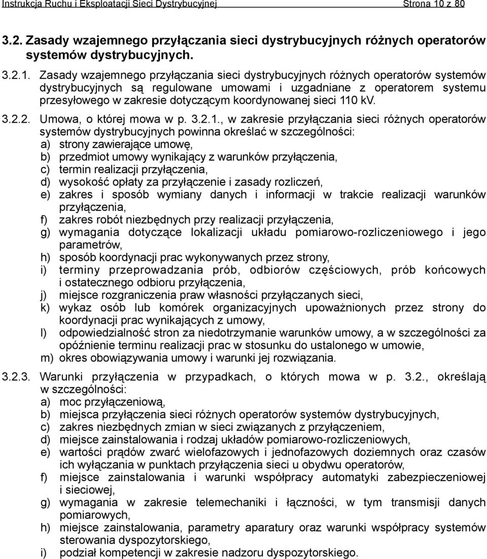 Zasady wzajemnego przyłączania sieci dystrybucyjnych różnych operatorów systemów dystrybucyjnych są regulowane umowami i uzgadniane z operatorem systemu przesyłowego w zakresie dotyczącym