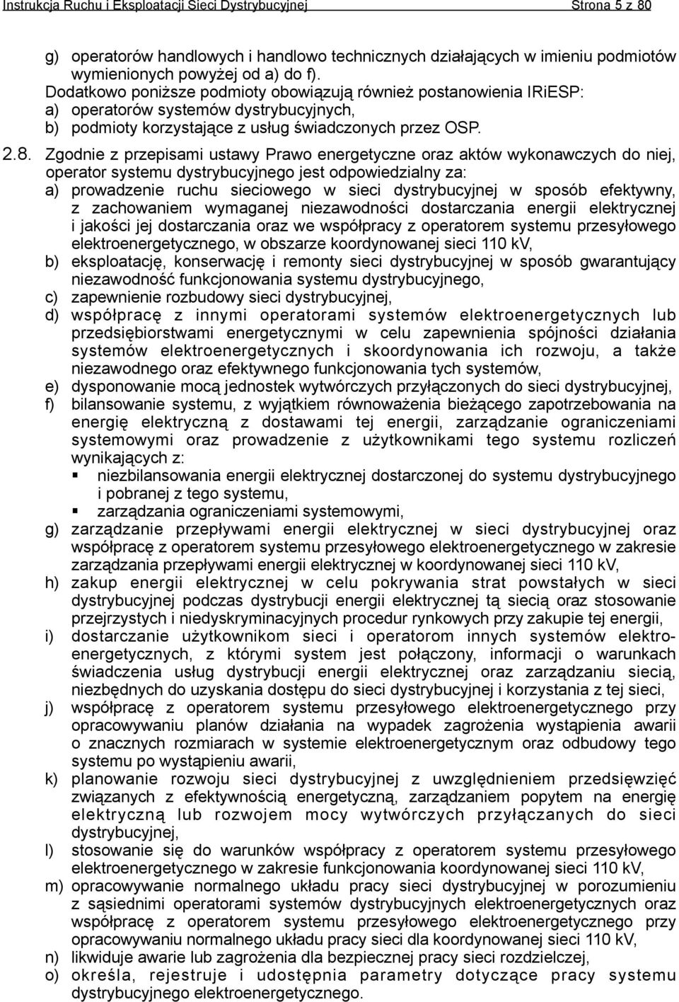 Zgodnie z przepisami ustawy Prawo energetyczne oraz aktów wykonawczych do niej, operator systemu dystrybucyjnego jest odpowiedzialny za: a) prowadzenie ruchu sieciowego w sieci dystrybucyjnej w