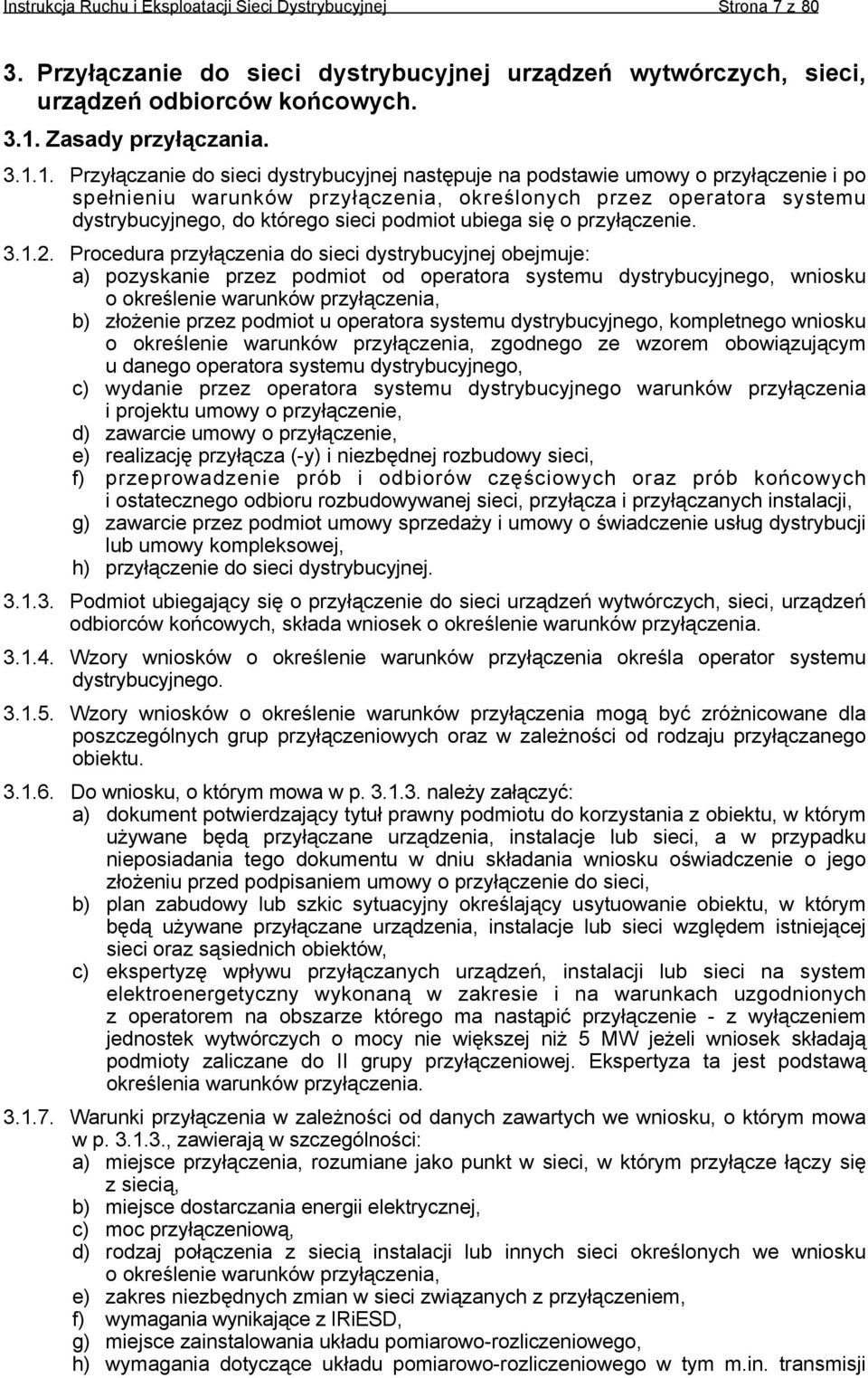 1. Przyłączanie do sieci dystrybucyjnej następuje na podstawie umowy o przyłączenie i po spełnieniu warunków przyłączenia, określonych przez operatora systemu dystrybucyjnego, do którego sieci