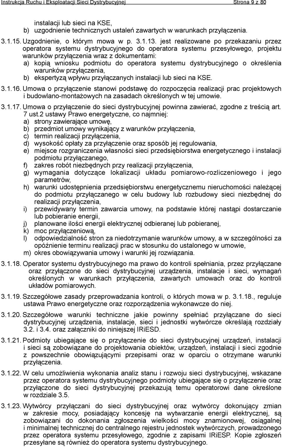 jest realizowane po przekazaniu przez operatora systemu dystrybucyjnego do operatora systemu przesyłowego, projektu warunków przyłączenia wraz z dokumentami: a) kopią wniosku podmiotu do operatora