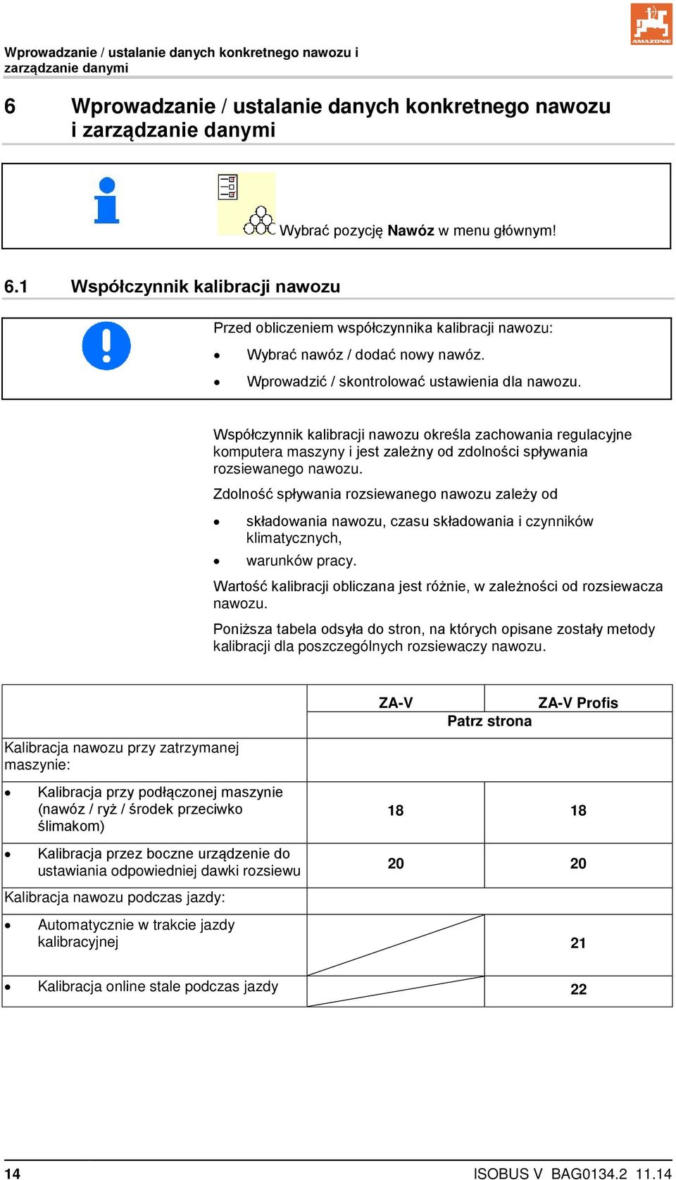 Zdolność spływania rozsiewanego nawozu zależy od składowania nawozu, czasu składowania i czynników klimatycznych, warunków pracy.