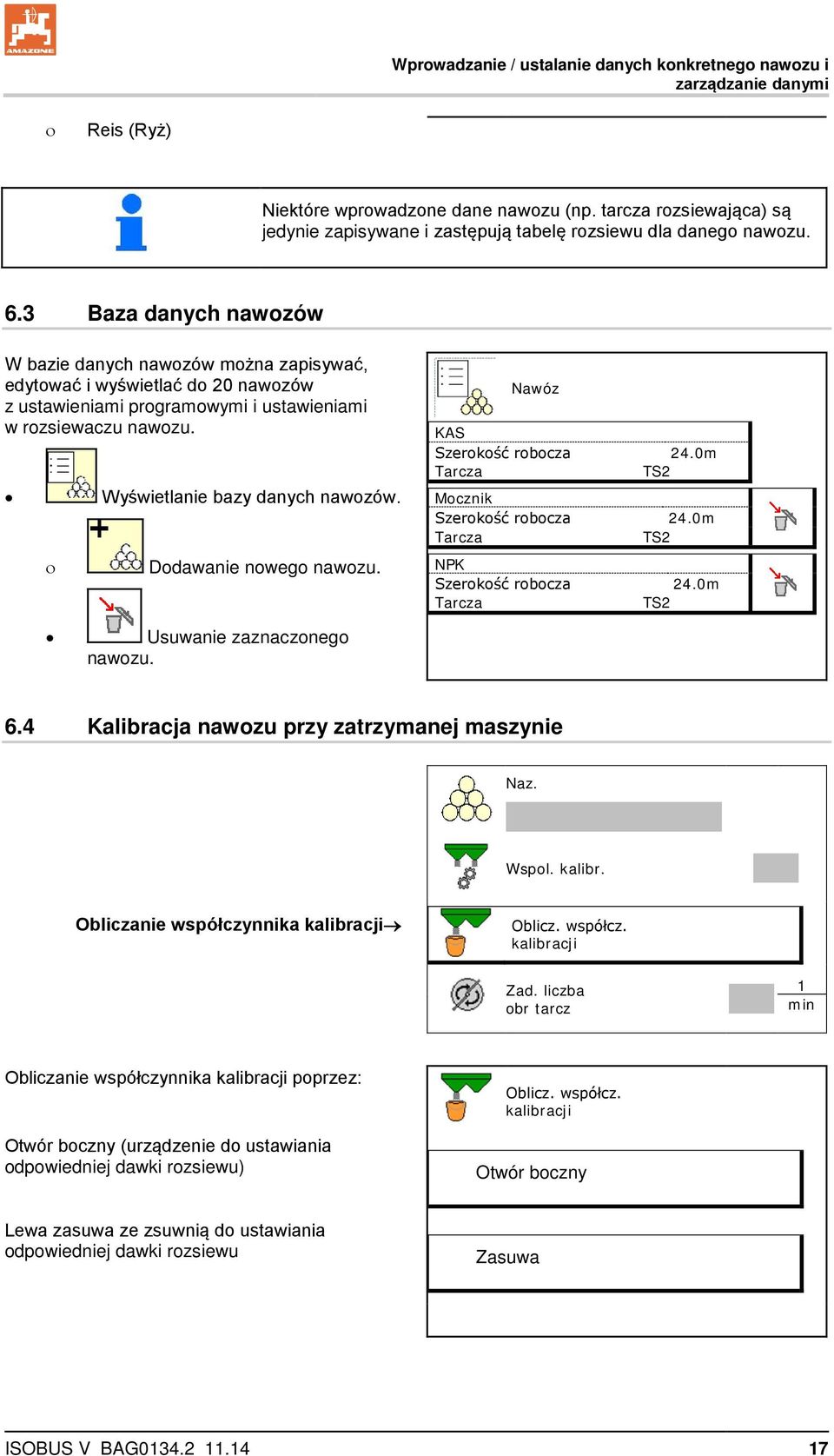 3 Baza danych nawozów W bazie danych nawozów można zapisywać, edytować i wyświetlać do 20 nawozów z ustawieniami programowymi i ustawieniami w rozsiewaczu nawozu. Wyświetlanie bazy danych nawozów.