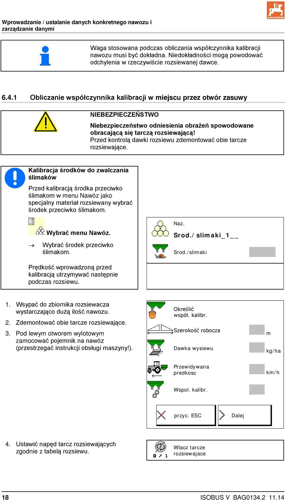 1 Obliczanie współczynnika kalibracji w miejscu przez otwór zasuwy NIEBEZPIECZEŃSTWO Niebezpieczeństwo odniesienia obrażeń spowodowane obracającą się tarczą rozsiewającą!