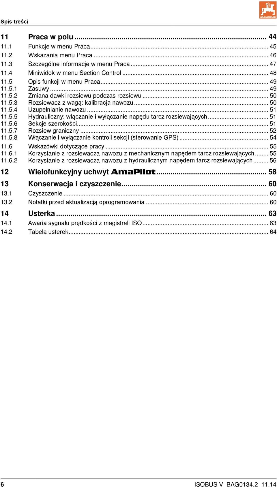 .. 51 11.5.6 Sekcje szerokości... 51 11.5.7 Rozsiew graniczny... 52 11.5.8 Włączanie i wyłączanie kontroli sekcji (sterowanie GPS)... 54 11.6 Wskazówki dotyczące pracy... 55 11.6.1 Korzystanie z rozsiewacza nawozu z mechanicznym napędem tarcz rozsiewających.