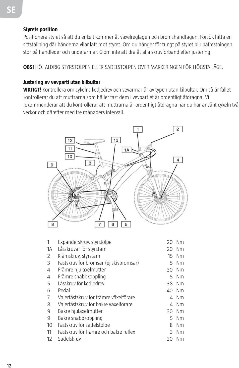 HÖJ ALDRIG STYRSTOLPEN ELLER SADELSTOLPEN ÖVER MARKERINGEN FÖR HÖGSTA LÄGE. Justering av vevparti utan kilbultar VIKTIGT! Kontrollera om cykelns kedjedrev och vevarmar är av typen utan kilbultar.