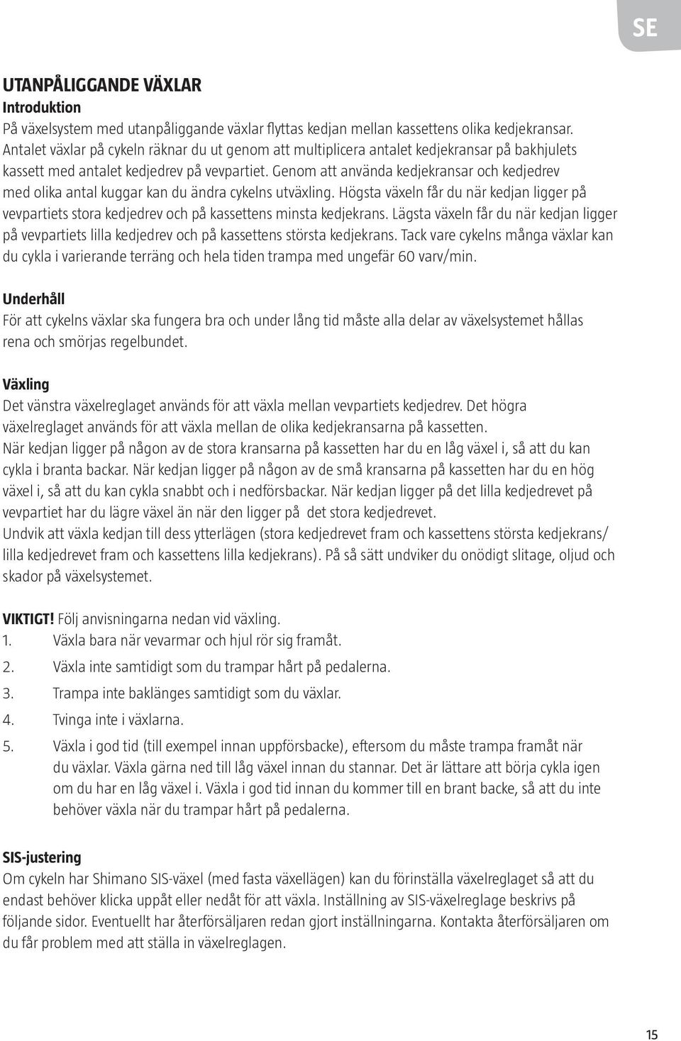 Genom att använda kedjekransar och kedjedrev med olika antal kuggar kan du ändra cykelns utväxling.