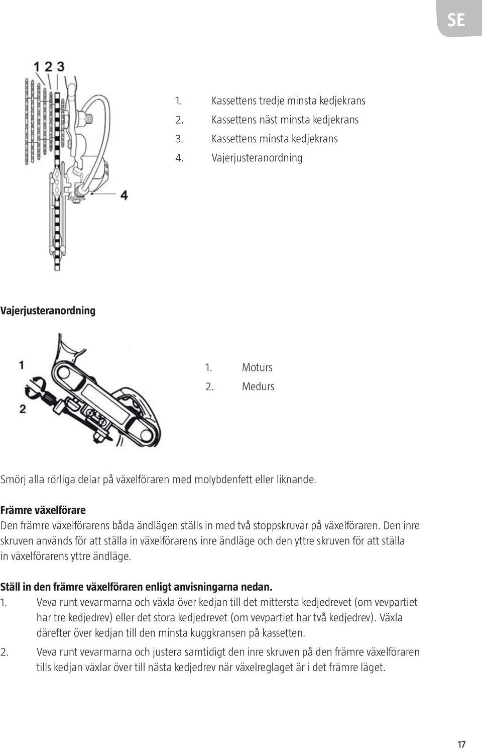 Den inre skruven används för att ställa in växelförarens inre ändläge och den yttre skruven för att ställa in växelförarens yttre ändläge. Ställ in den främre växelföraren enligt anvisningarna nedan.