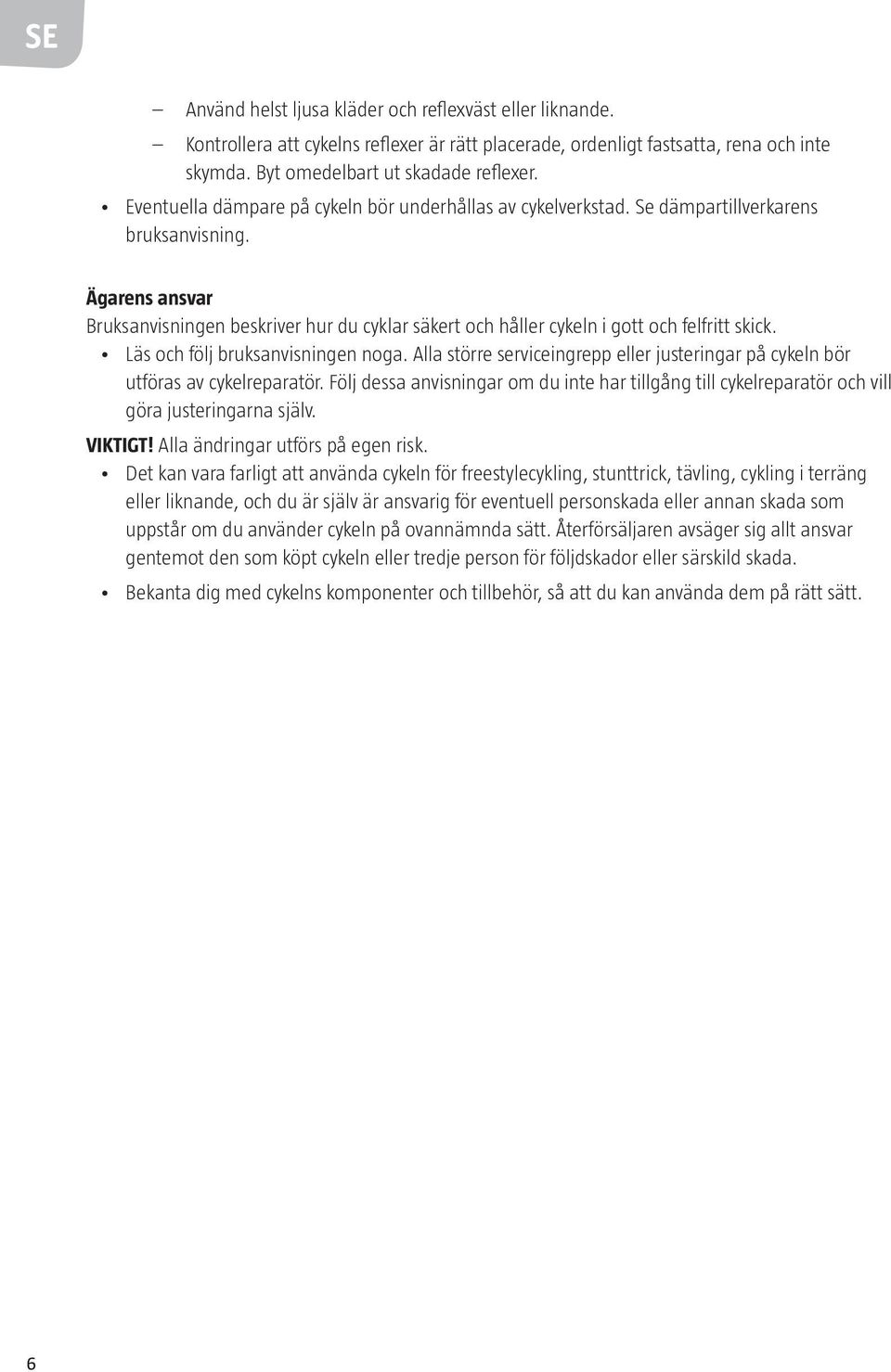 Ägarens ansvar Bruksanvisningen beskriver hur du cyklar säkert och håller cykeln i gott och felfritt skick. Läs och följ bruksanvisningen noga.