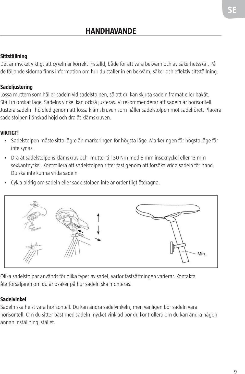 Sadeljustering Lossa muttern som håller sadeln vid sadelstolpen, så att du kan skjuta sadeln framåt eller bakåt. Ställ in önskat läge. Sadelns vinkel kan också justeras.