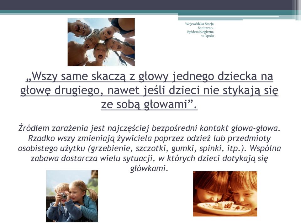 Rzadko wszy zmieniają żywiciela poprzez odzież lub przedmioty osobistego użytku (grzebienie,