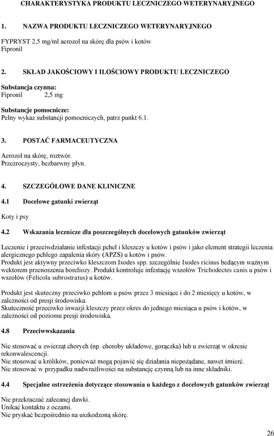 POSTAĆ FARMACEUTYCZNA Aerozol na skórę, roztwór. Przezroczysty, bezbarwny płyn. 4. SZCZEGÓŁOWE DANE KLINICZNE 4.1 Docelowe gatunki zwierząt Koty i psy 4.