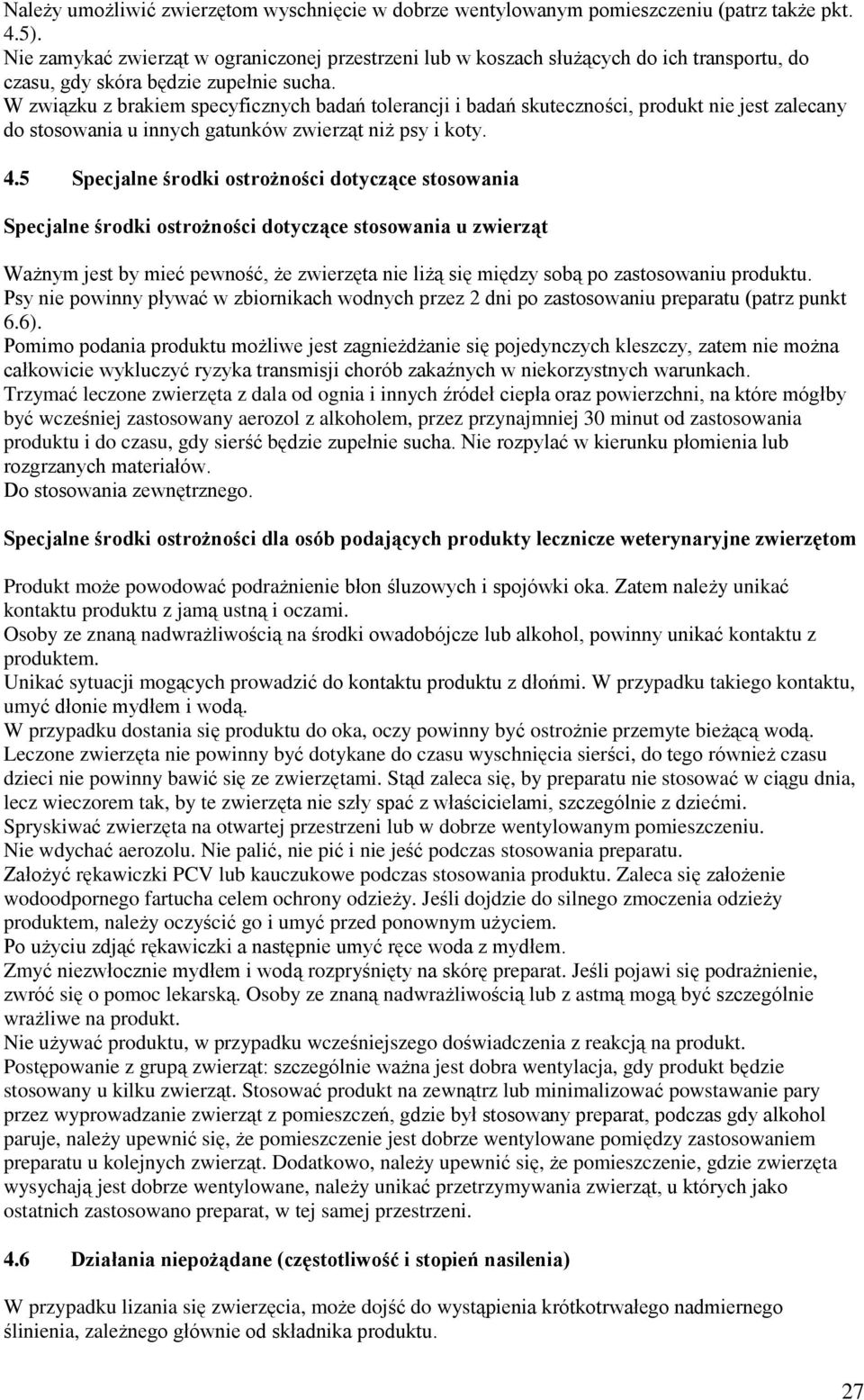 W związku z brakiem specyficznych badań tolerancji i badań skuteczności, produkt nie jest zalecany do stosowania u innych gatunków zwierząt niż psy i koty. 4.