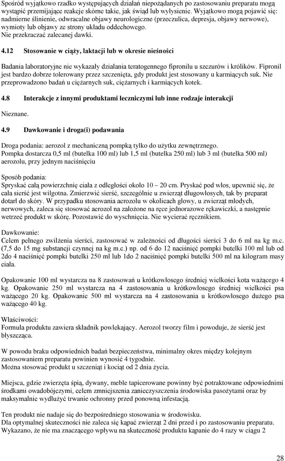 Nie przekraczać zalecanej dawki. 4.12 Stosowanie w ciąży, laktacji lub w okresie nieśności Badania laboratoryjne nie wykazały działania teratogennego fipronilu u szczurów i królików.