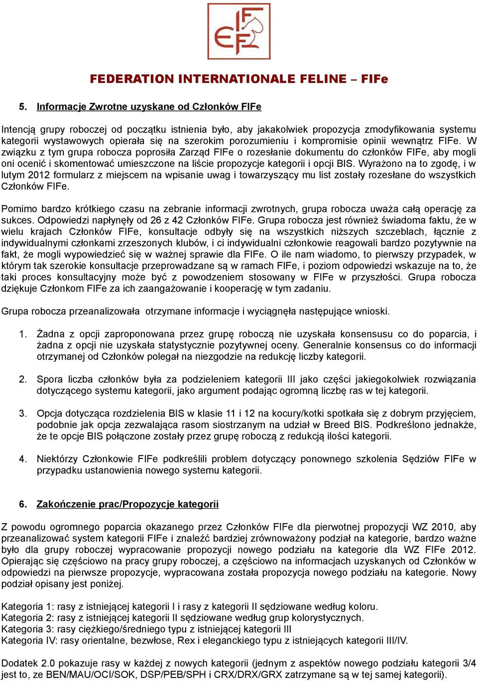 W związku z tym grupa robocza poprosiła Zarząd FIFe o rozesłanie dokumentu do członków FIFe, aby mogli oni ocenić i skomentować umieszczone na liście propozycje kategorii i opcji BIS.