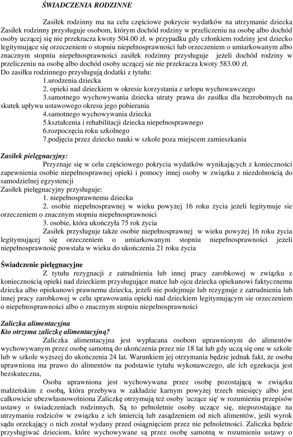 w przypadku gdy członkiem rodziny jest dziecko legitymujące się orzeczeniem o stopniu niepełnosprawności lub orzeczeniem o umiarkowanym albo znacznym stopniu niepełnosprawności zasiłek rodzinny