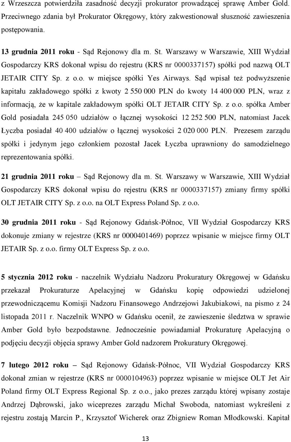 Sąd wpisał też podwyższenie kapitału zakładowego spółki z kwoty 2 550 000 PLN do kwoty 14 400 000 PLN, wraz z informacją, że w kapitale zakładowym spółki OLT JETAIR CITY Sp. z o.o. spółka Amber Gold posiadała 245 050 udziałów o łącznej wysokości 12 252 500 PLN, natomiast Jacek Łyczba posiadał 40 400 udziałów o łącznej wysokości 2 020 000 PLN.