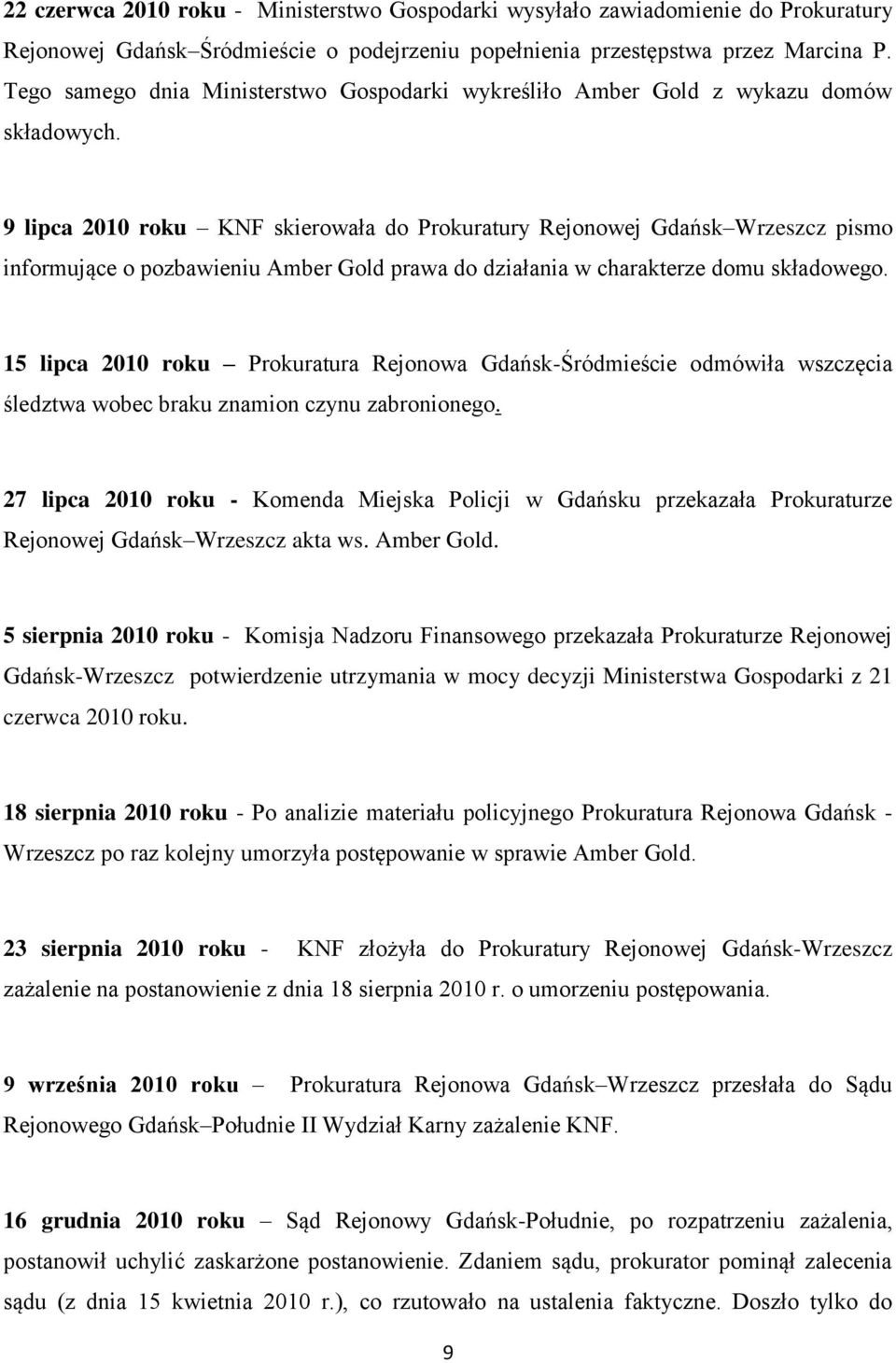 9 lipca 2010 roku KNF skierowała do Prokuratury Rejonowej Gdańsk Wrzeszcz pismo informujące o pozbawieniu Amber Gold prawa do działania w charakterze domu składowego.