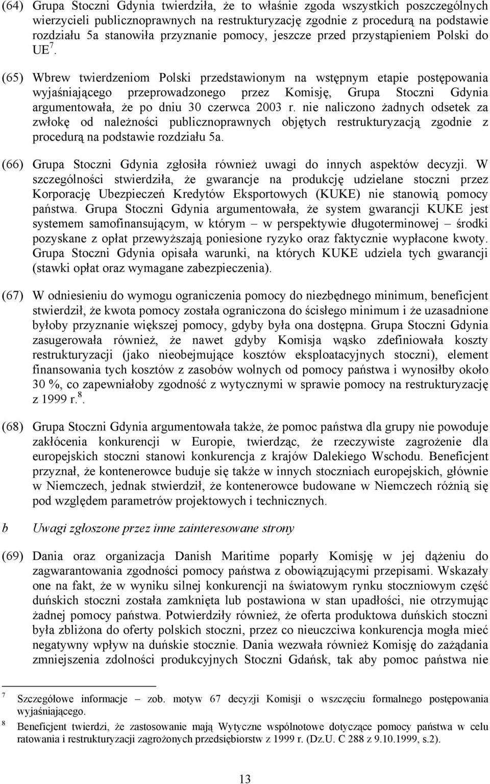 (65) Wbrew twierdzeniom Polski przedstawionym na wstępnym etapie postępowania wyjaśniającego przeprowadzonego przez Komisję, Grupa Stoczni Gdynia argumentowała, że po dniu 30 czerwca 2003 r.