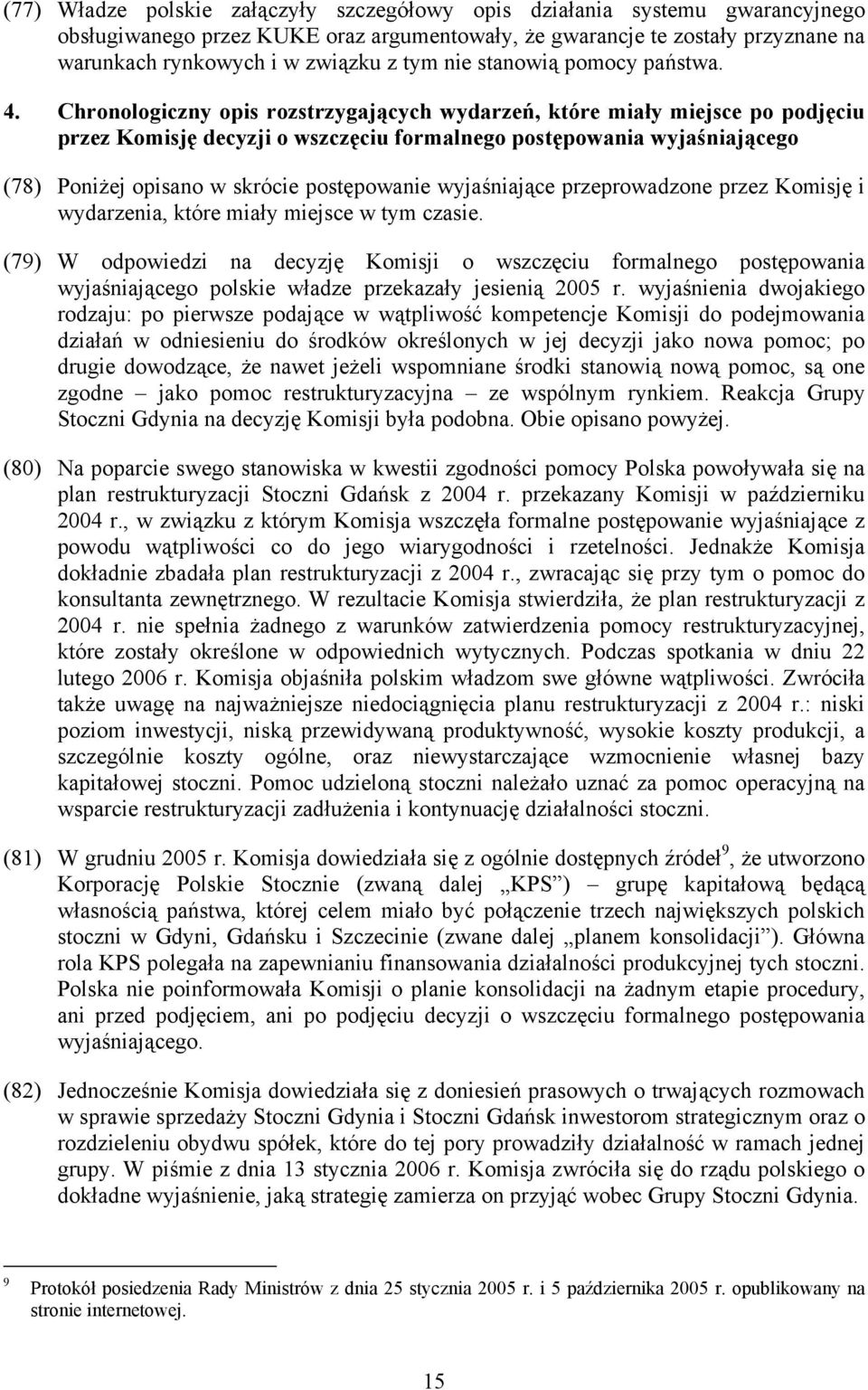 Chronologiczny opis rozstrzygających wydarzeń, które miały miejsce po podjęciu przez Komisję decyzji o wszczęciu formalnego postępowania wyjaśniającego (78) Poniżej opisano w skrócie postępowanie