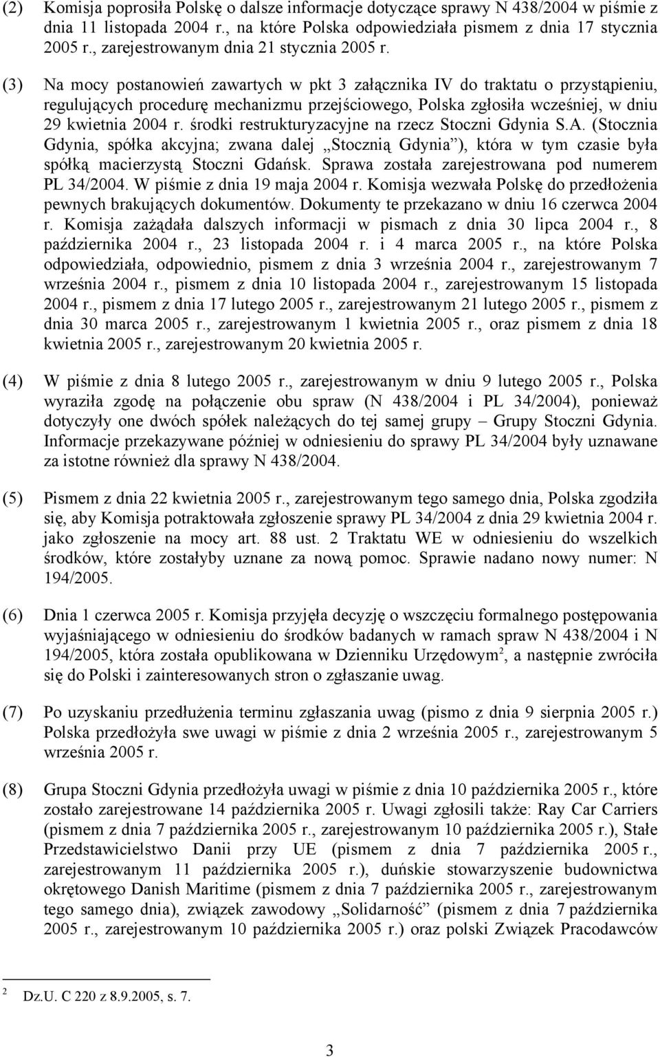 (3) Na mocy postanowień zawartych w pkt 3 załącznika IV do traktatu o przystąpieniu, regulujących procedurę mechanizmu przejściowego, Polska zgłosiła wcześniej, w dniu 29 kwietnia 2004 r.