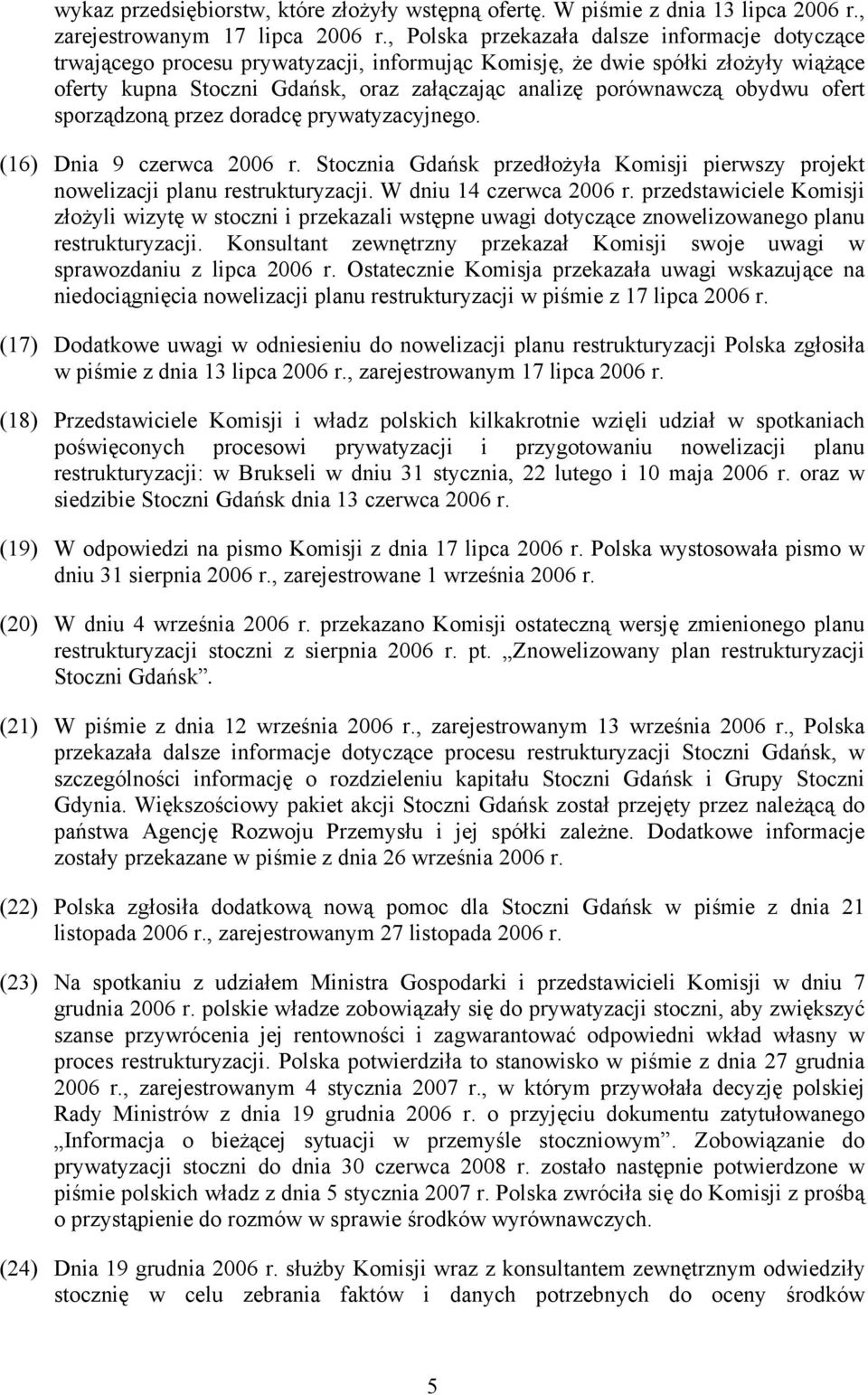 obydwu ofert sporządzoną przez doradcę prywatyzacyjnego. (16) Dnia 9 czerwca 2006 r. Stocznia Gdańsk przedłożyła Komisji pierwszy projekt nowelizacji planu restrukturyzacji. W dniu 14 czerwca 2006 r.
