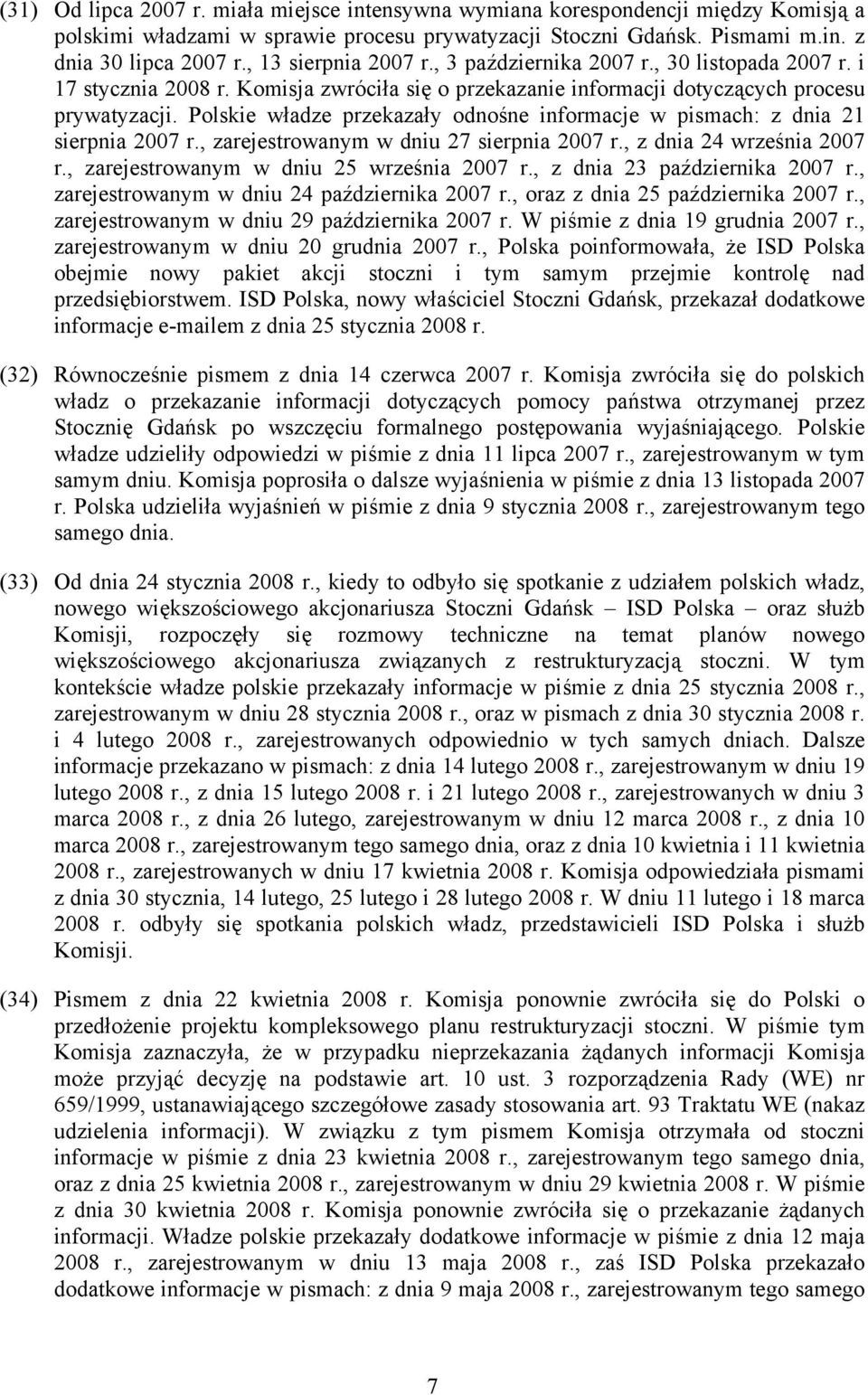 Polskie władze przekazały odnośne informacje w pismach: z dnia 21 sierpnia 2007 r., zarejestrowanym w dniu 27 sierpnia 2007 r., z dnia 24 września 2007 r., zarejestrowanym w dniu 25 września 2007 r.