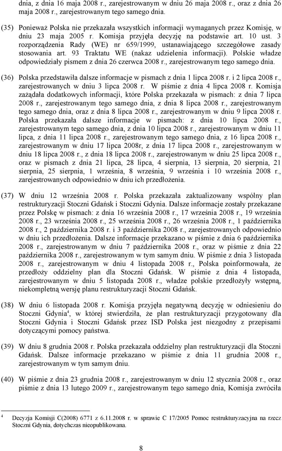 3 rozporządzenia Rady (WE) nr 659/1999, ustanawiającego szczegółowe zasady stosowania art. 93 Traktatu WE (nakaz udzielenia informacji). Polskie władze odpowiedziały pismem z dnia 26 czerwca 2008 r.