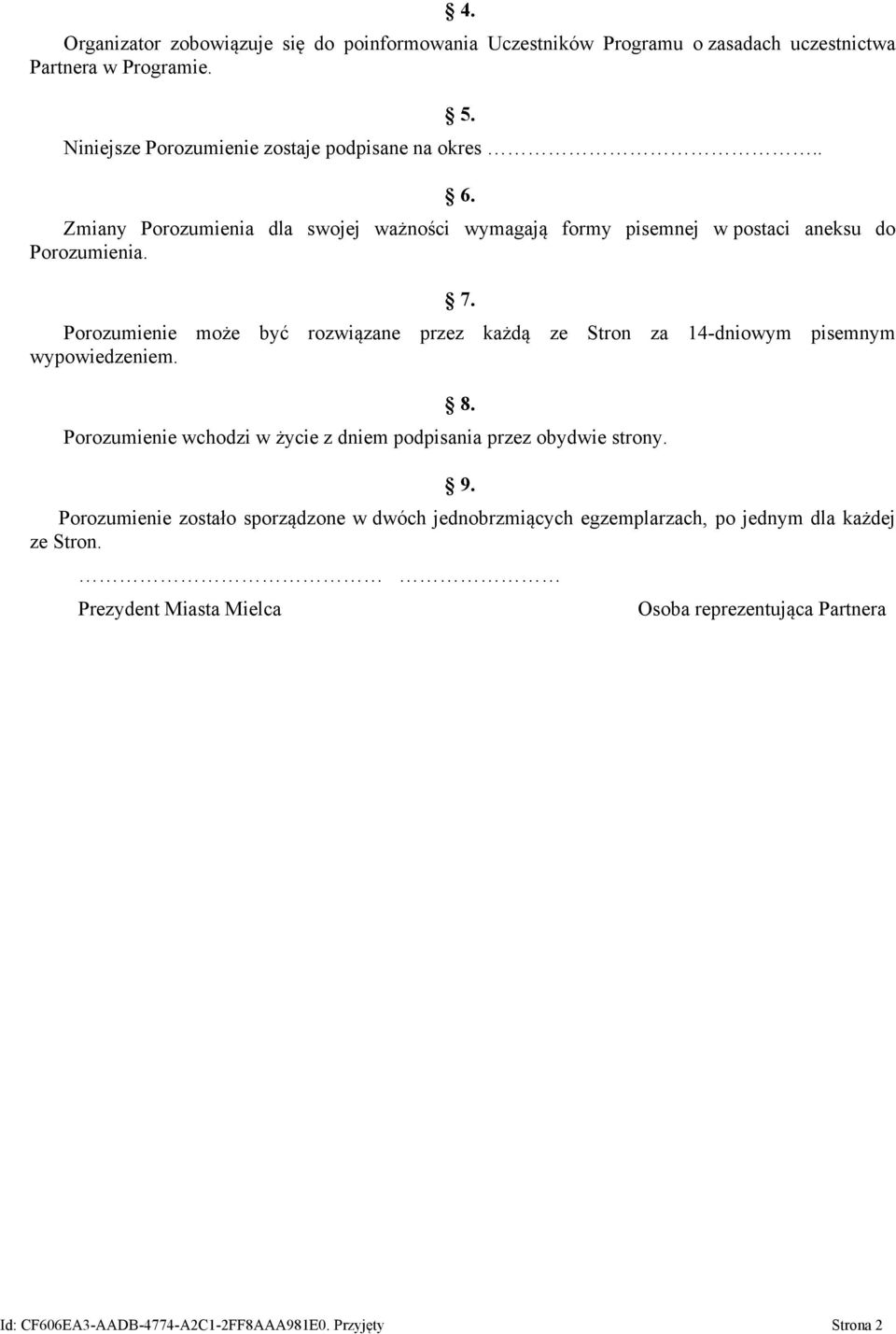 Porozumienie może być rozwiązane przez każdą ze Stron za 14-dniowym pisemnym wypowiedzeniem. 8. Porozumienie wchodzi w życie z dniem podpisania przez obydwie strony.