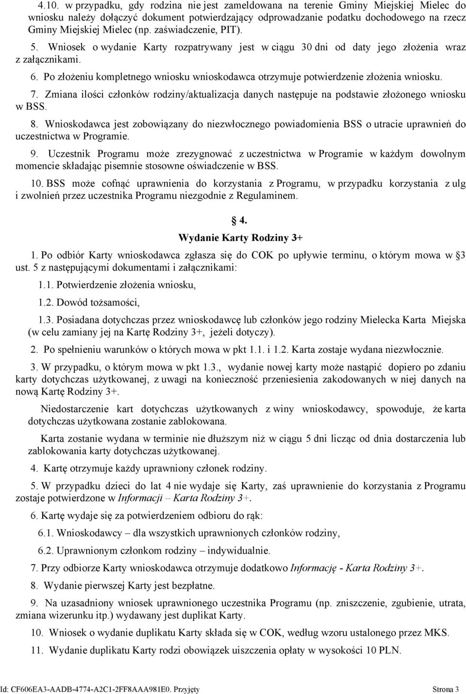 Po złożeniu kompletnego wniosku wnioskodawca otrzymuje potwierdzenie złożenia wniosku. 7. Zmiana ilości członków rodziny/aktualizacja danych następuje na podstawie złożonego wniosku w BSS. 8.