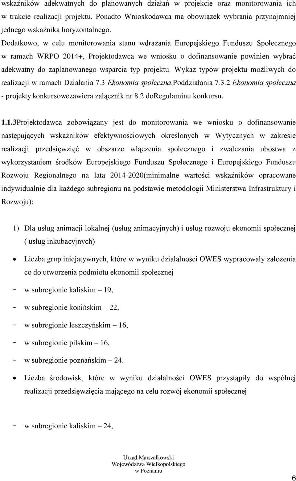 Dodatkowo, w celu monitorowania stanu wdrażania Europejskiego Funduszu Społecznego w ramach WRPO 2014+, Projektodawca we wniosku o dofinansowanie powinien wybrać adekwatny do zaplanowanego wsparcia