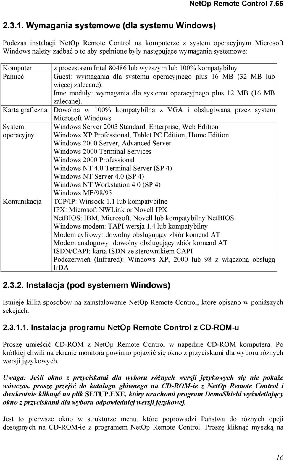 systemowe: Komputer z procesorem Intel 80486 lub wyższym lub 100% kompatybilny Pamięć Guest: wymagania dla systemu operacyjnego plus 16 MB (32 MB lub więcej zalecane).