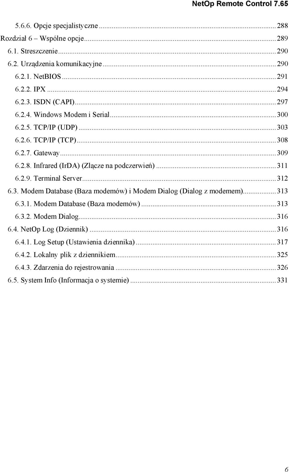 ..312 6.3. Modem Database (Baza modemów) i Modem Dialog (Dialog z modemem)...313 6.3.1. Modem Database (Baza modemów)...313 6.3.2. Modem Dialog...316 6.4. NetOp Log (Dziennik)...316 6.4.1. Log Setup (Ustawienia dziennika).