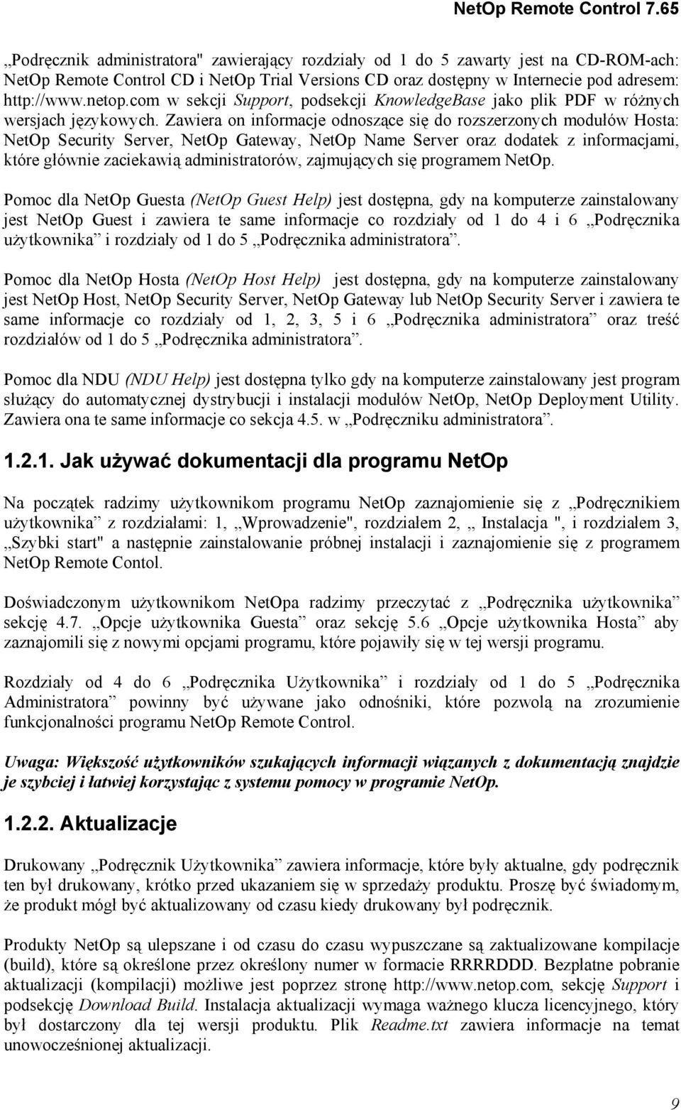 Zawiera on informacje odnoszące się do rozszerzonych modułów Hosta: NetOp Security Server, NetOp Gateway, NetOp Name Server oraz dodatek z informacjami, które głównie zaciekawią administratorów,