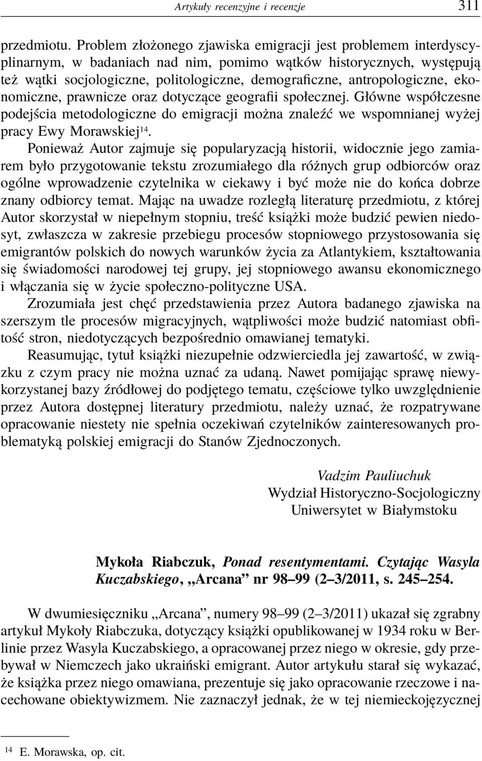 antropologiczne, ekonomiczne, prawnicze oraz dotyczące geografii społecznej. Główne współczesne podejścia metodologiczne do emigracji można znaleźć we wspomnianej wyżej pracy Ewy Morawskiej 14.
