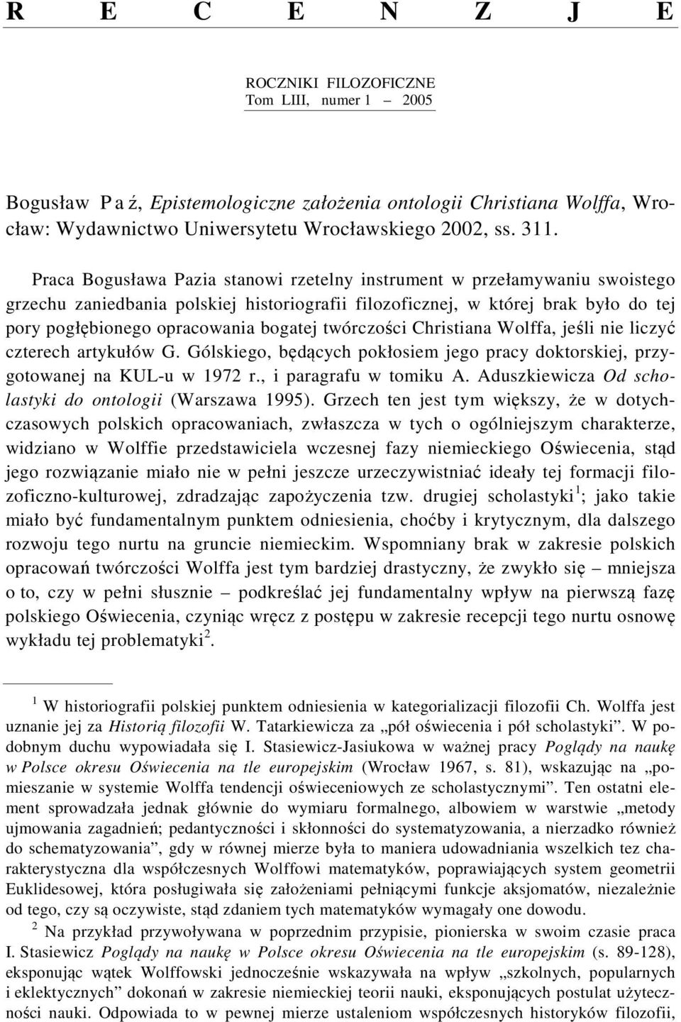 twórczości Christiana Wolffa, jeśli nie liczyć czterech artykułów G. Gólskiego, będących pokłosiem jego pracy doktorskiej, przygotowanej na KUL-u w 1972 r., i paragrafu w tomiku A.