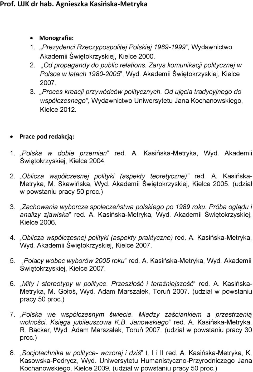 Od ujęcia tradycyjnego do współczesnego, Wydawnictwo Uniwersytetu Jana Kochanowskiego, Kielce 2012. Prace pod redakcją: 1. Polska w dobie przemian red. A. Kasińska-Metryka, Wyd.