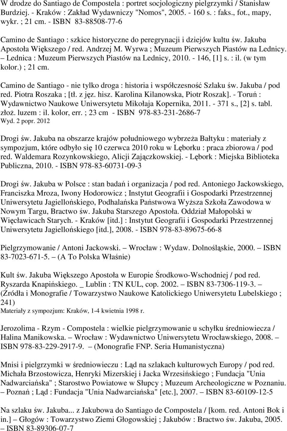 Lednica : Muzeum Pierwszych Piastów na Lednicy, 2010. - 146, [1] s. : il. (w tym kolor.) ; 21 cm. Camino de Santiago - nie tylko droga : historia i współczesność Szlaku św. Jakuba / pod red.