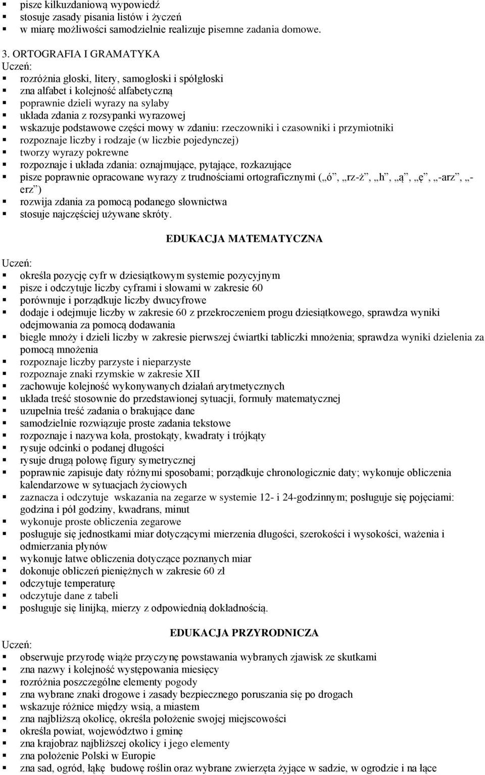 podstawowe części mowy w zdaniu: rzeczowniki i czasowniki i przymiotniki rozpoznaje liczby i rodzaje (w liczbie pojedynczej) tworzy wyrazy pokrewne rozpoznaje i układa zdania: oznajmujące, pytające,