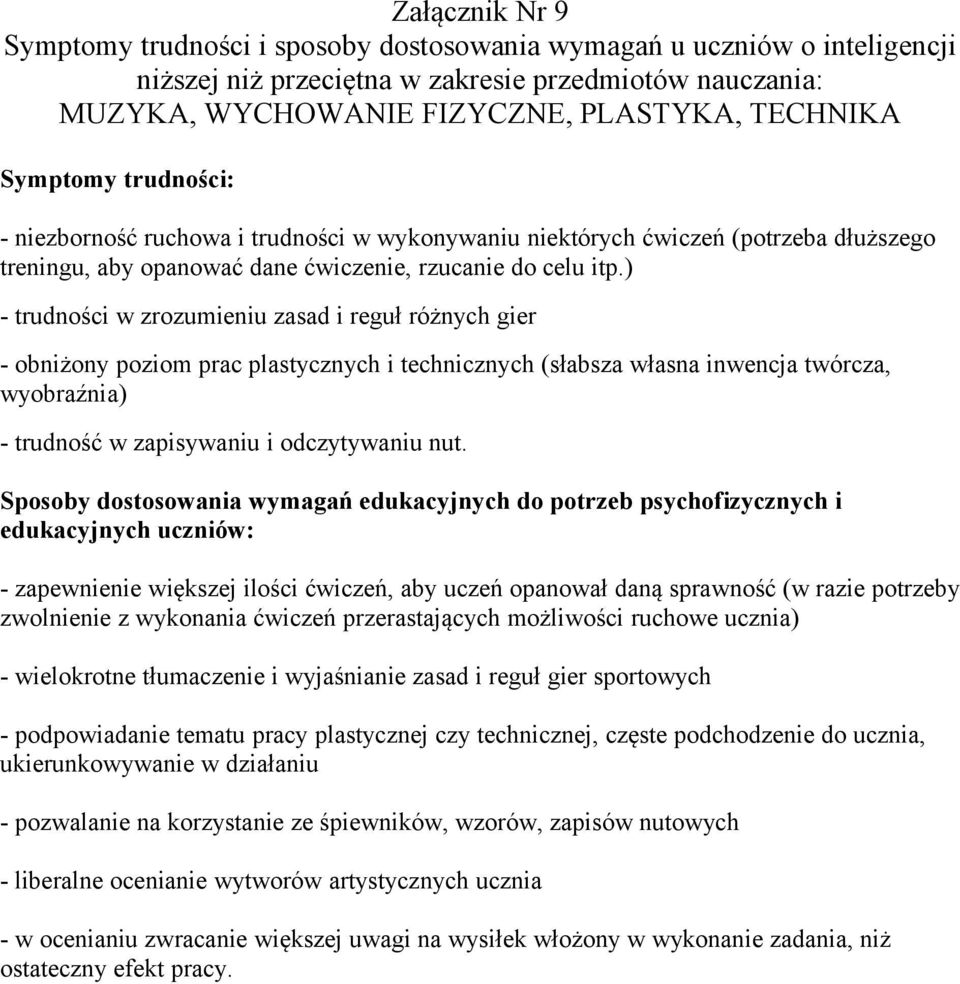 ) - trudności w zrozumieniu zasad i reguł różnych gier - obniżony poziom prac plastycznych i technicznych (słabsza własna inwencja twórcza, wyobraźnia) - trudność w zapisywaniu i odczytywaniu nut.