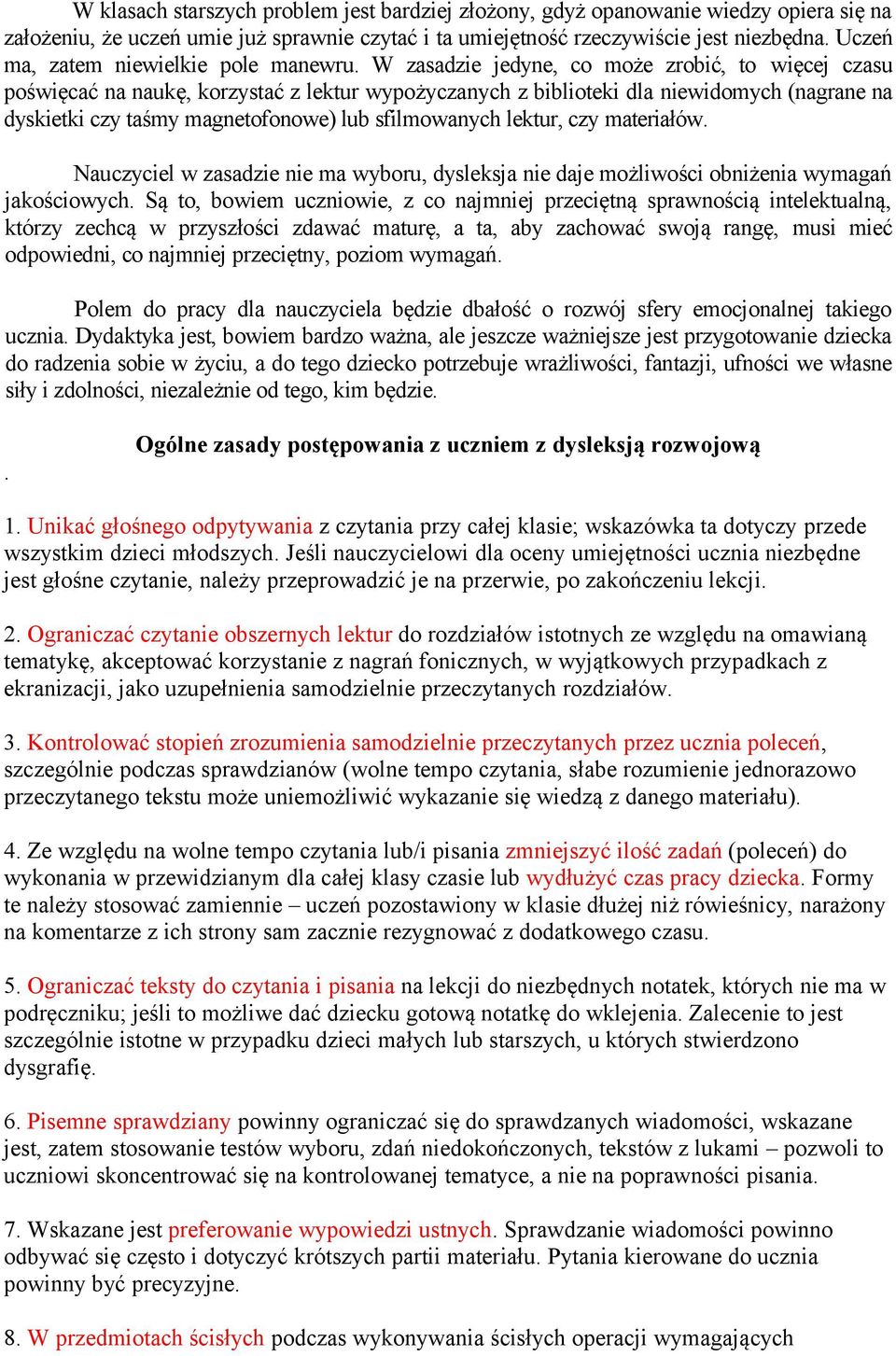 W zasadzie jedyne, co może zrobić, to więcej czasu poświęcać na naukę, korzystać z lektur wypożyczanych z biblioteki dla niewidomych (nagrane na dyskietki czy taśmy magnetofonowe) lub sfilmowanych