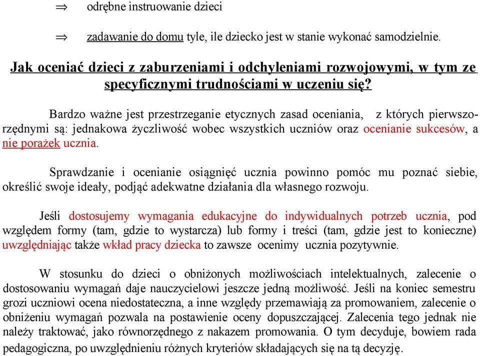 Bardzo ważne jest przestrzeganie etycznych zasad oceniania, z których pierwszorzędnymi są: jednakowa życzliwość wobec wszystkich uczniów oraz ocenianie sukcesów, a nie porażek ucznia.