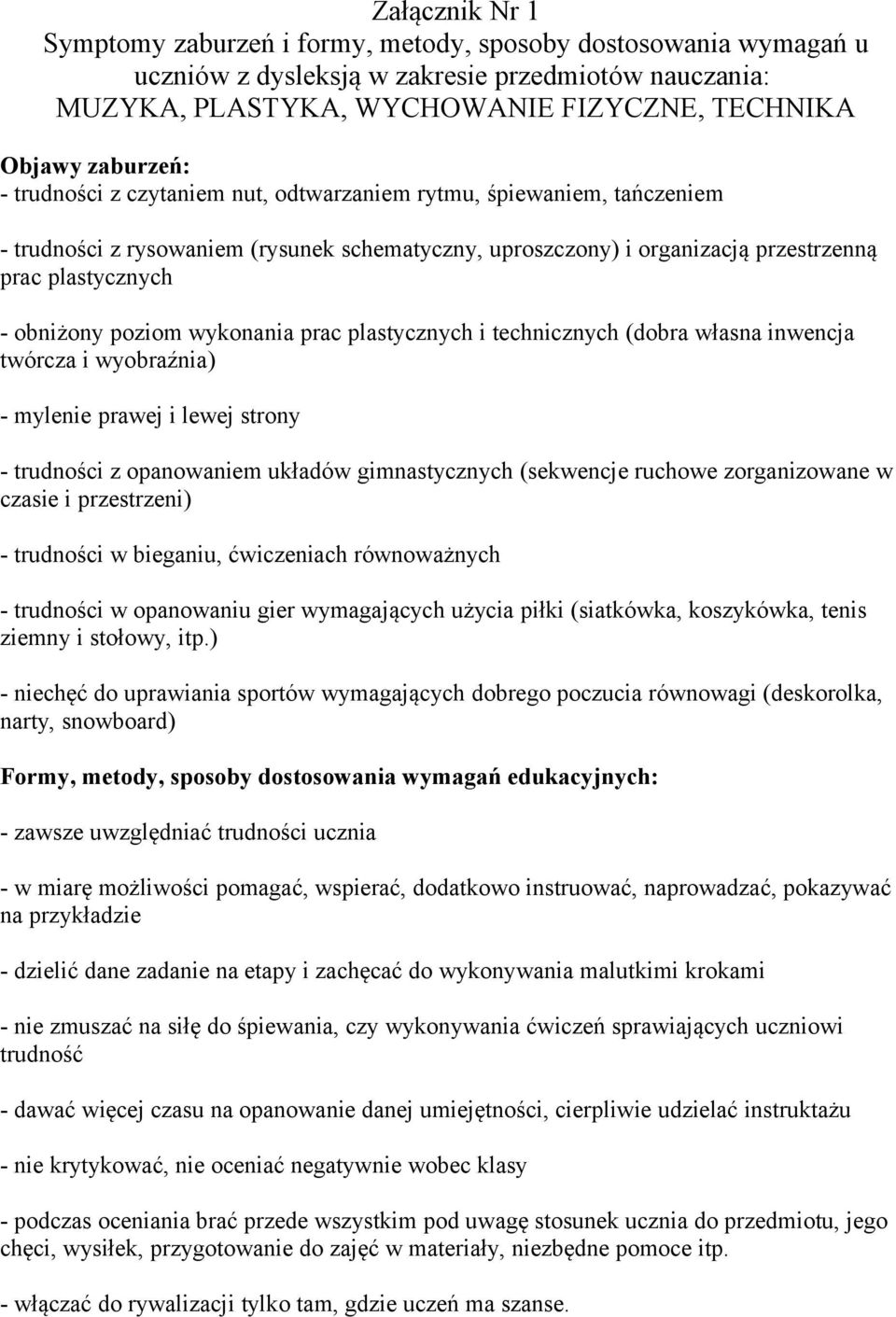 wykonania prac plastycznych i technicznych (dobra własna inwencja twórcza i wyobraźnia) - mylenie prawej i lewej strony - trudności z opanowaniem układów gimnastycznych (sekwencje ruchowe